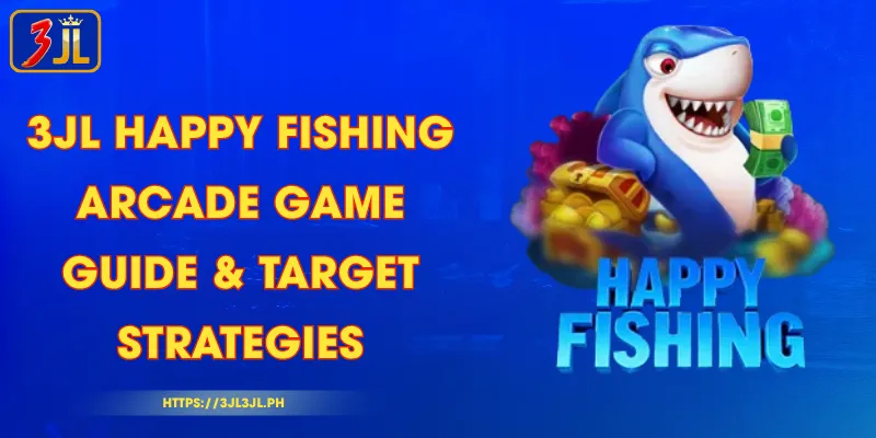 3JL Happy Fishing - Arcade Game Guide & Target Strategies