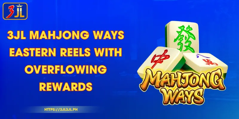 3JL Mahjong Ways - Eastern Reels with Overflowing Rewards
