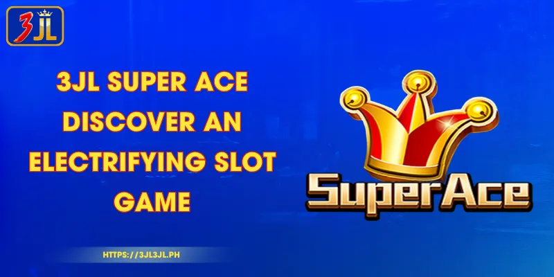 3JL Super ACE - Discover an Electrifying Slot Game