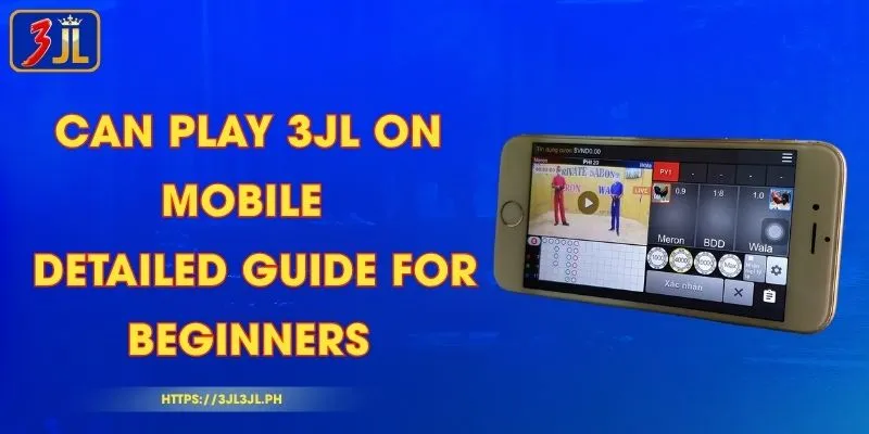 Can play 3JL on mobile - Detailed Guide for Beginners