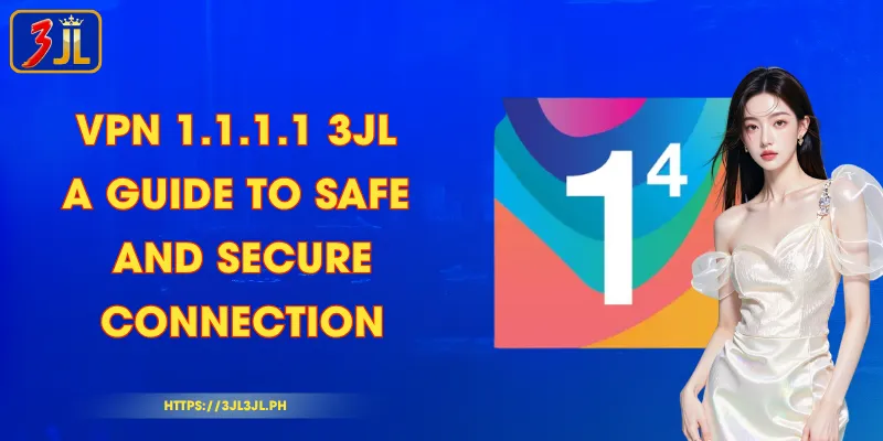 VPN 1.1.1.1 3JL - A Guide to Safe and Secure Connection